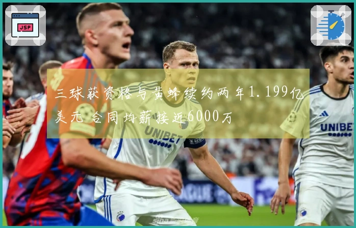 三球获资格与黄蜂续约两年1.199亿美元 合同均薪接近6000万