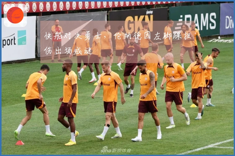 快船对决勇士，伦纳德因左脚踝扭伤出场成谜