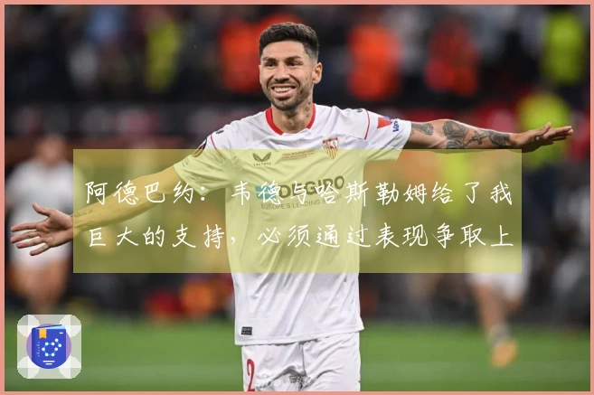 阿德巴约：韦德与哈斯勒姆给了我巨大的支持，必须通过表现争取上场机会