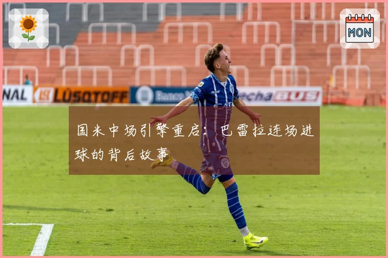 国米中场引擎重启：巴雷拉连场进球的背后故事